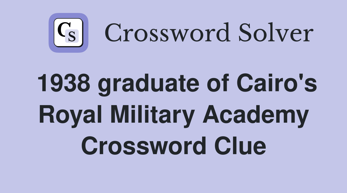 1938 graduate of Cairo's Royal Military Academy Crossword Clue