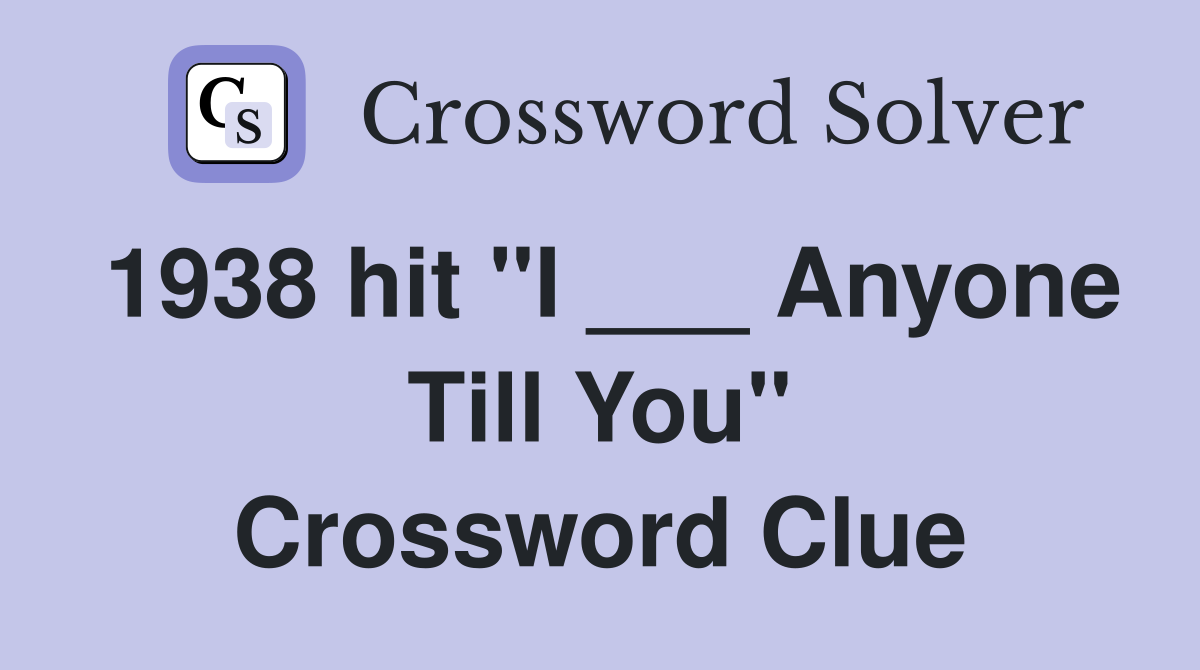 1938 hit "I ___ Anyone Till You" Crossword Clue