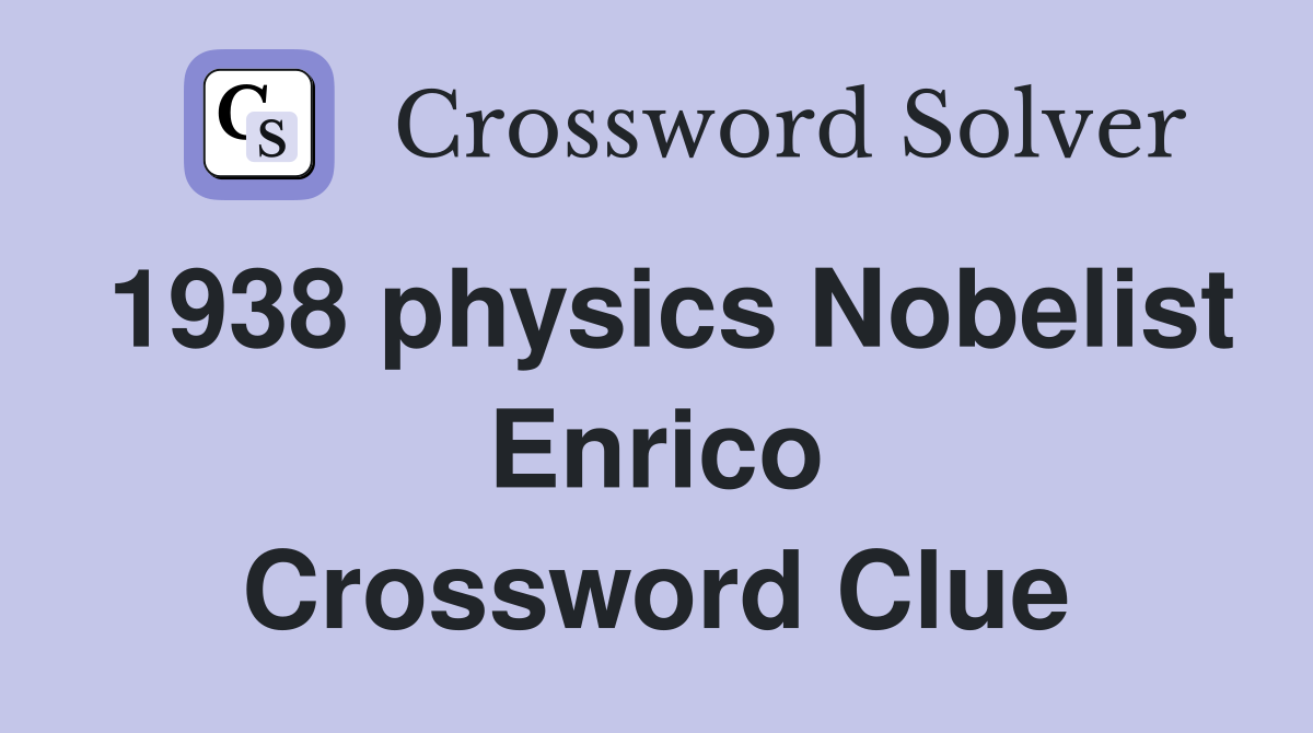 1938 physics Nobelist Enrico Crossword Clue