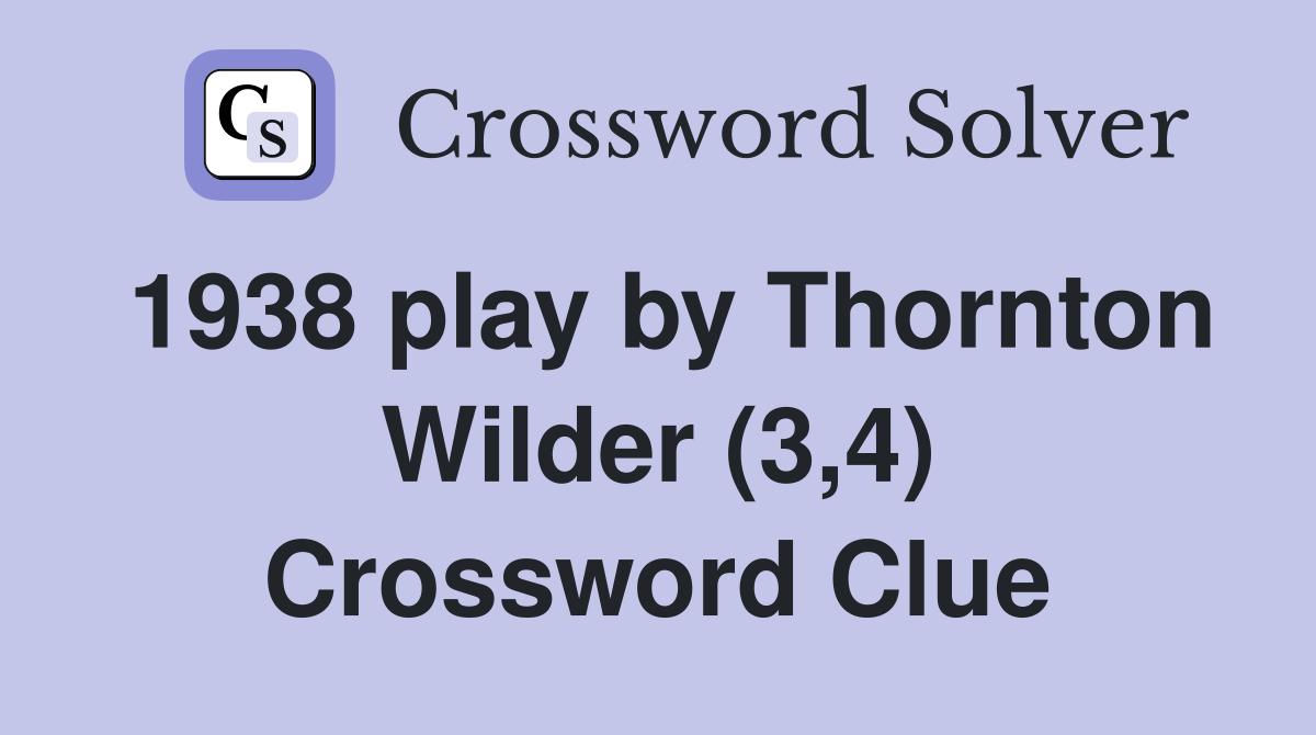 1938 play by Thornton Wilder (3,4) Crossword Clue
