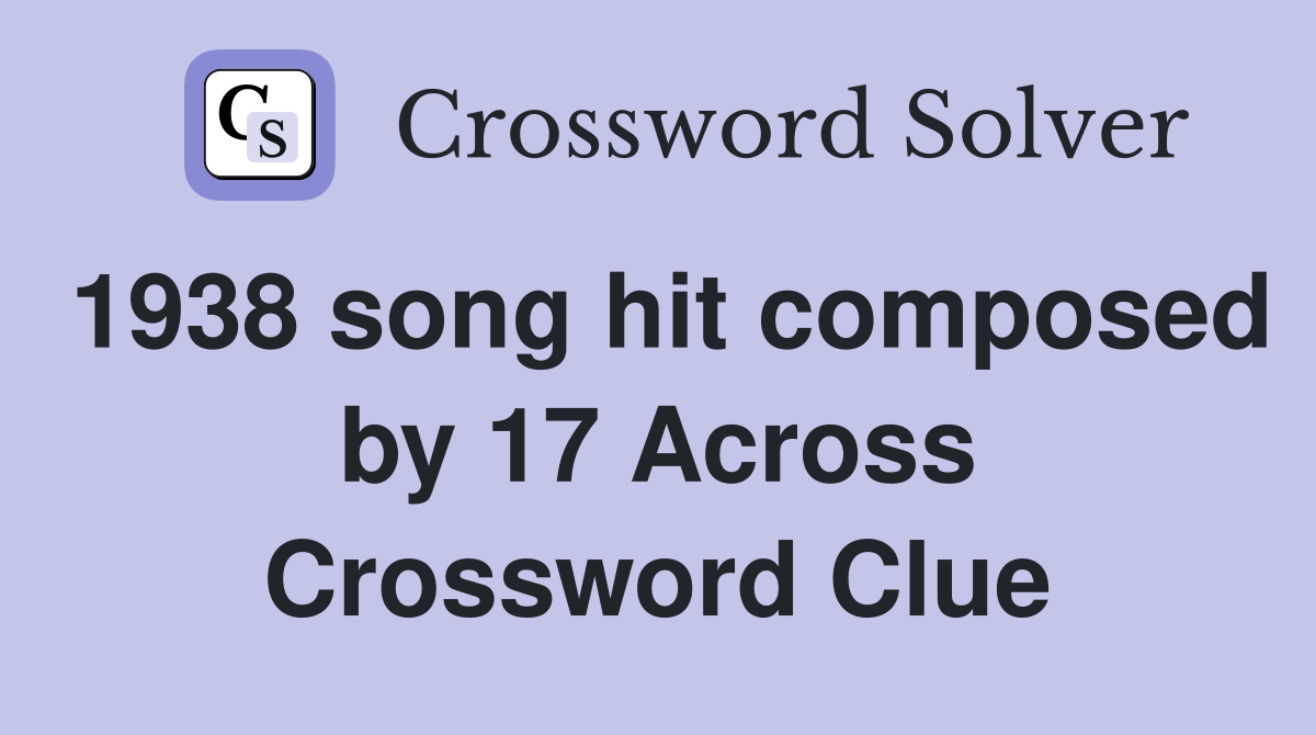1938 song hit composed by 17 Across Crossword Clue