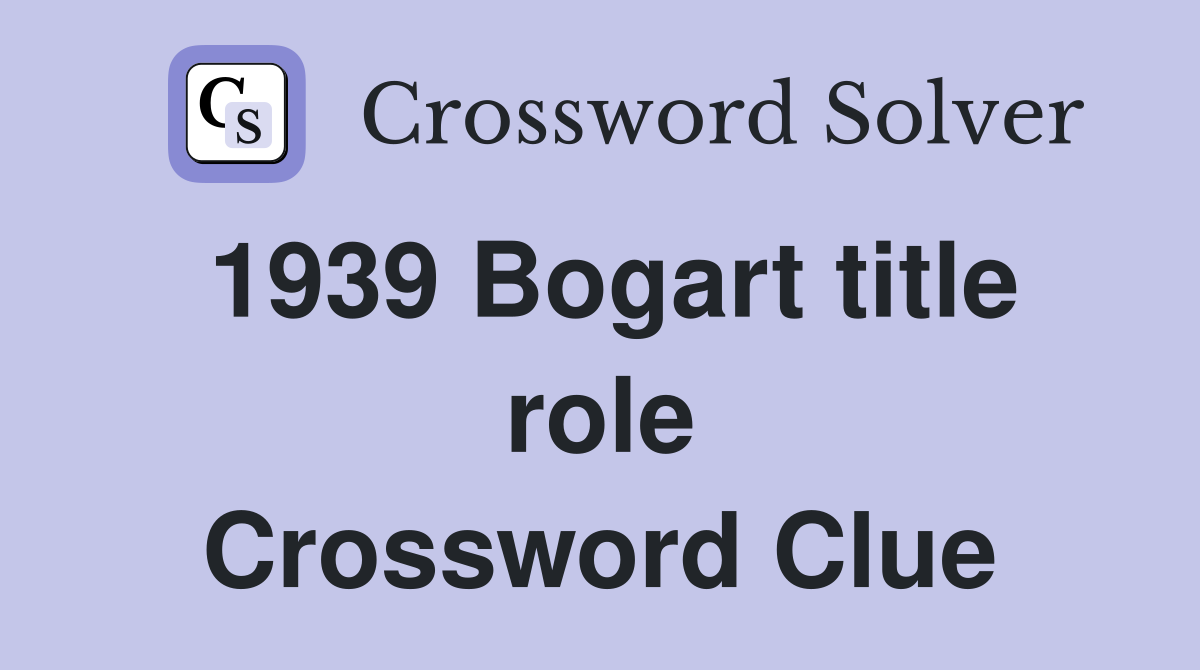 1939 Bogart title role Crossword Clue
