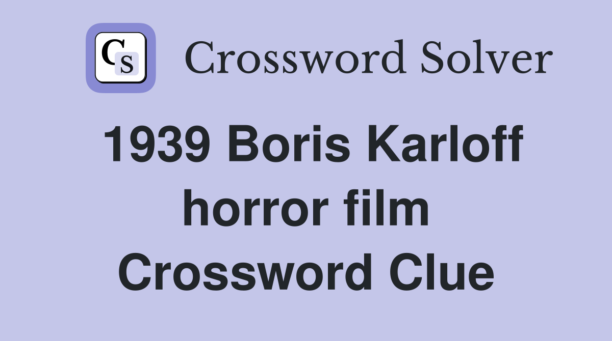 1939 Boris Karloff horror film Crossword Clue