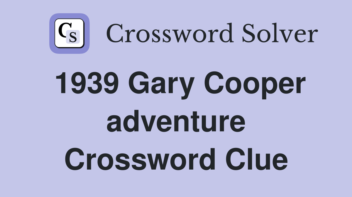 1939 Gary Cooper adventure Crossword Clue