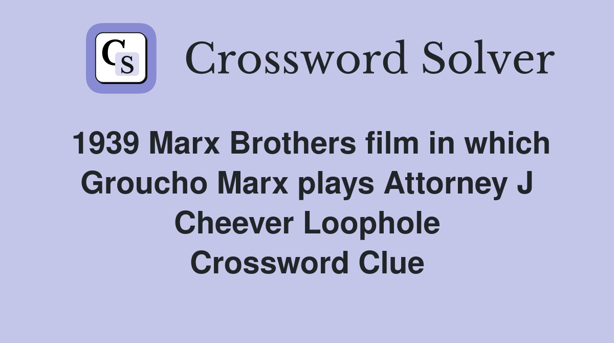 1939 Marx Brothers film in which Groucho Marx plays Attorney J Cheever Loophole Crossword Clue