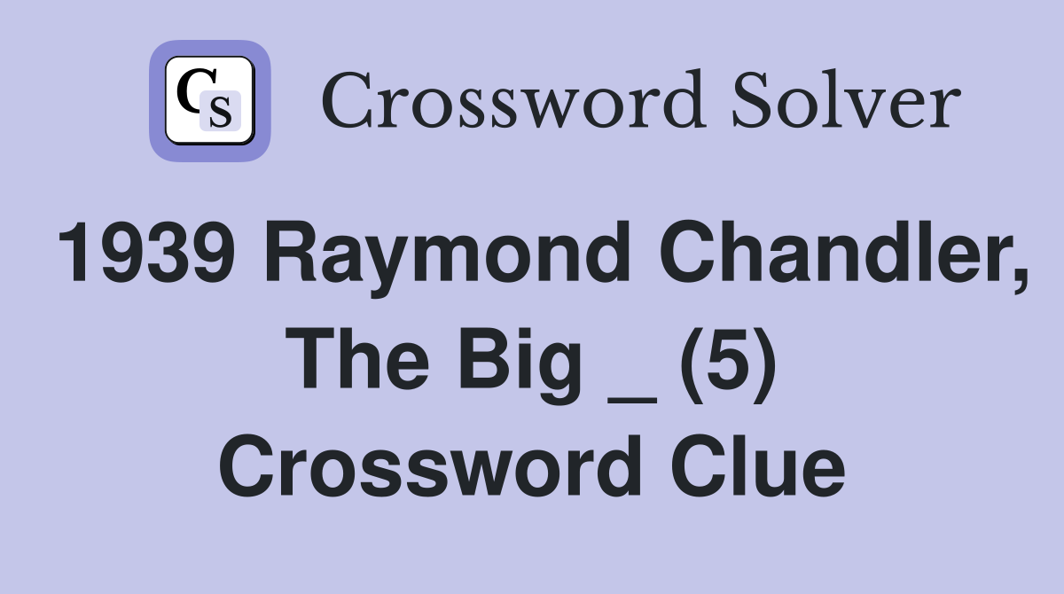 1939 Raymond Chandler, The Big _ (5) Crossword Clue