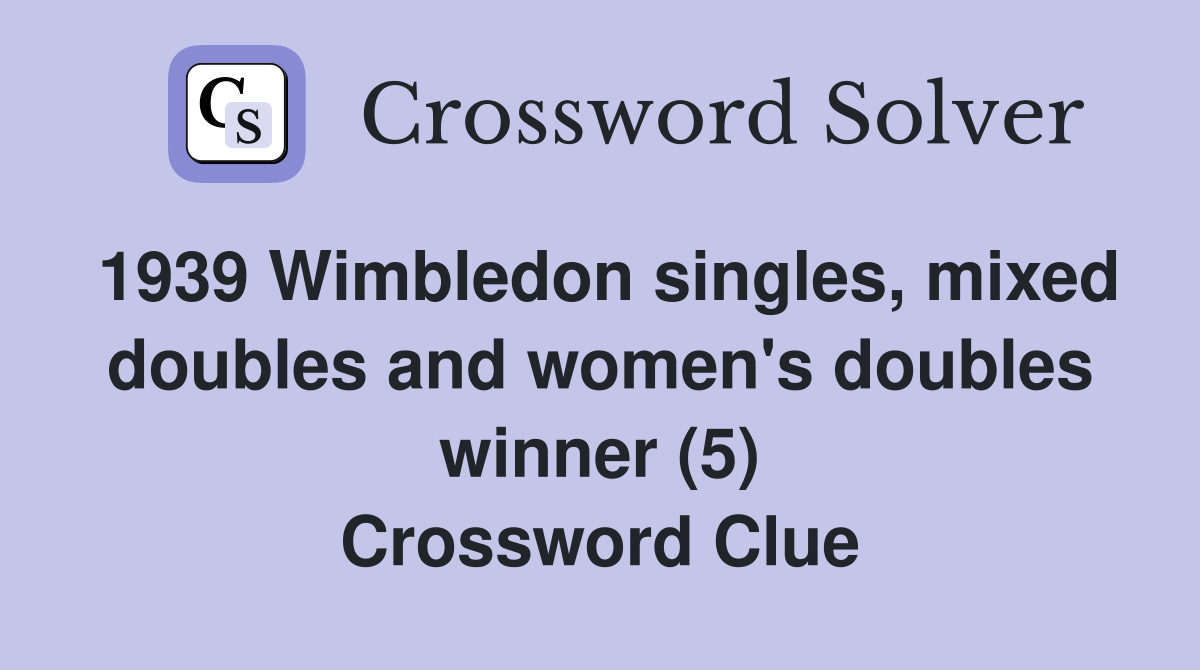 1939 Wimbledon singles, mixed doubles and women's doubles winner (5) Crossword Clue