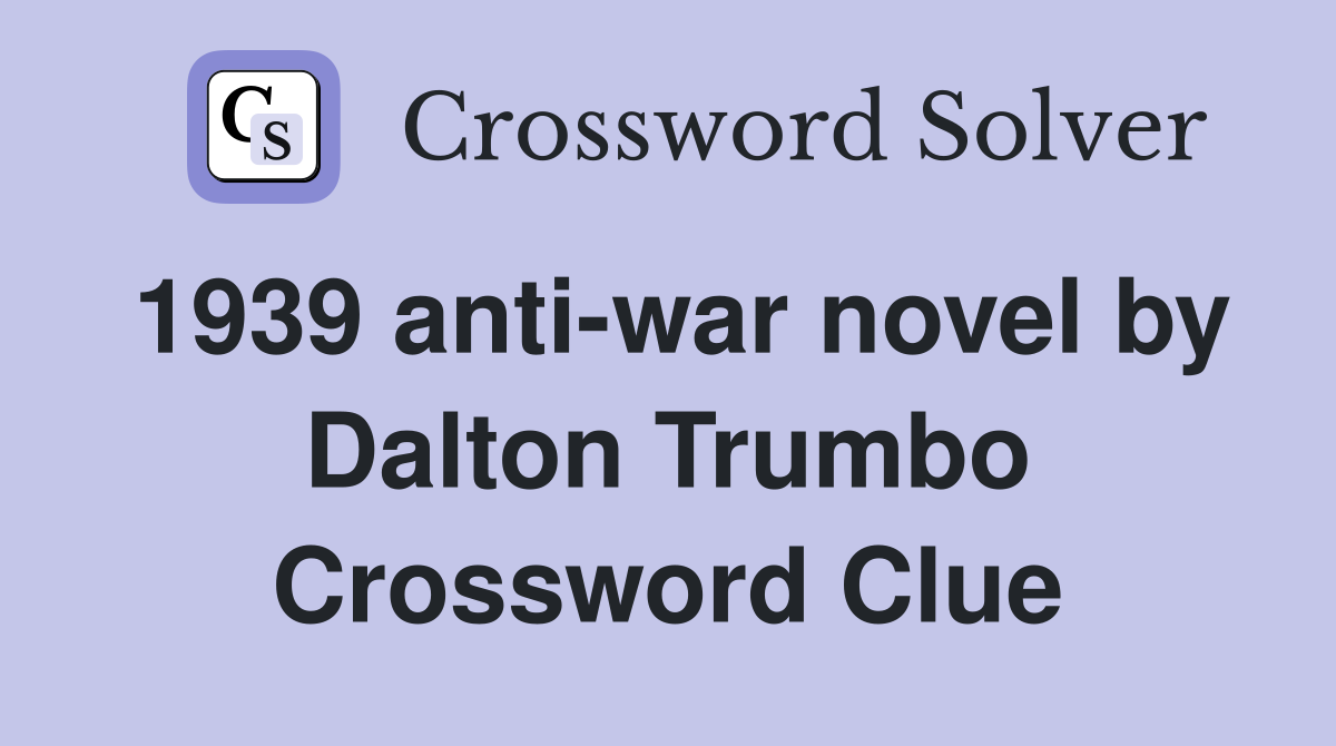 1939 anti-war novel by Dalton Trumbo Crossword Clue