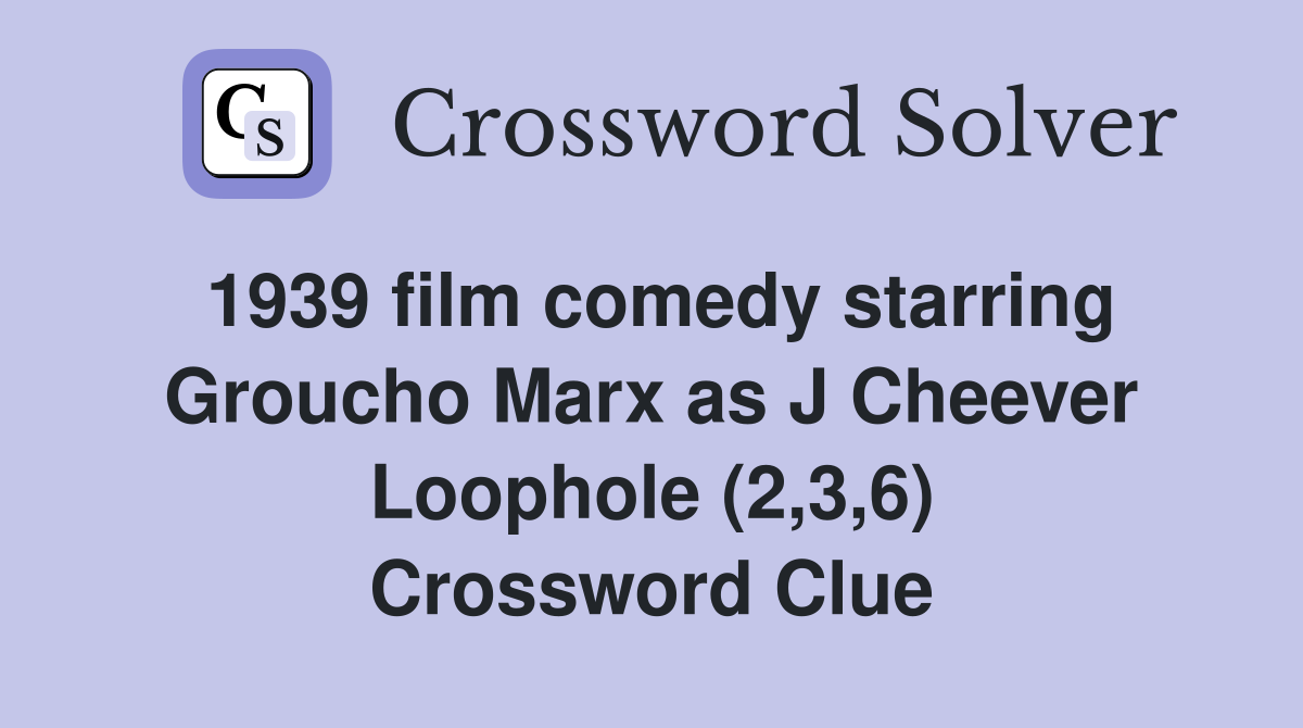 1939 film comedy starring Groucho Marx as J Cheever Loophole (2,3,6) Crossword Clue