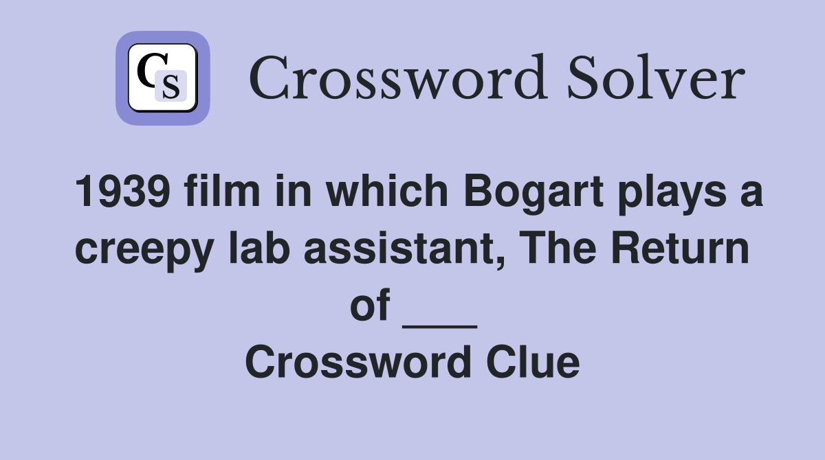 1939 film in which Bogart plays a creepy lab assistant, The Return of ___ Crossword Clue