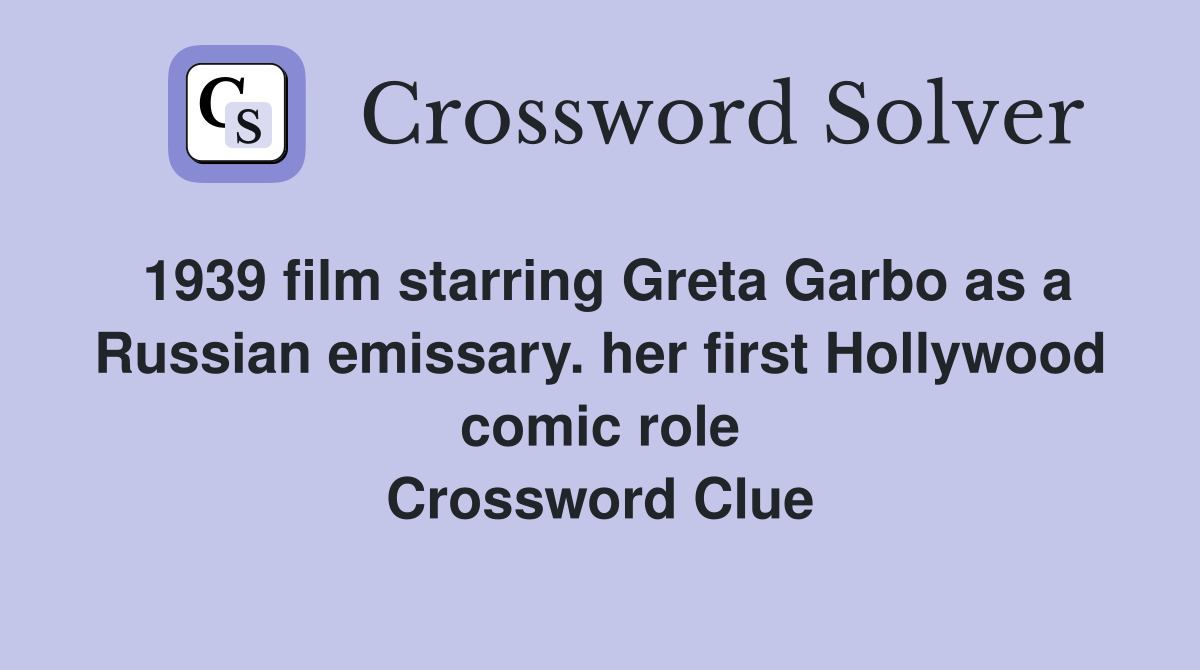 1939 film starring Greta Garbo as a Russian emissary. her first Hollywood comic role Crossword Clue