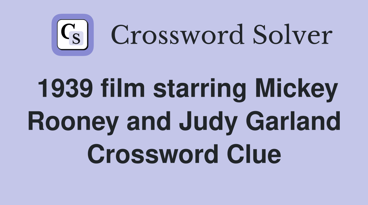 1939 film starring Mickey Rooney and Judy Garland Crossword Clue