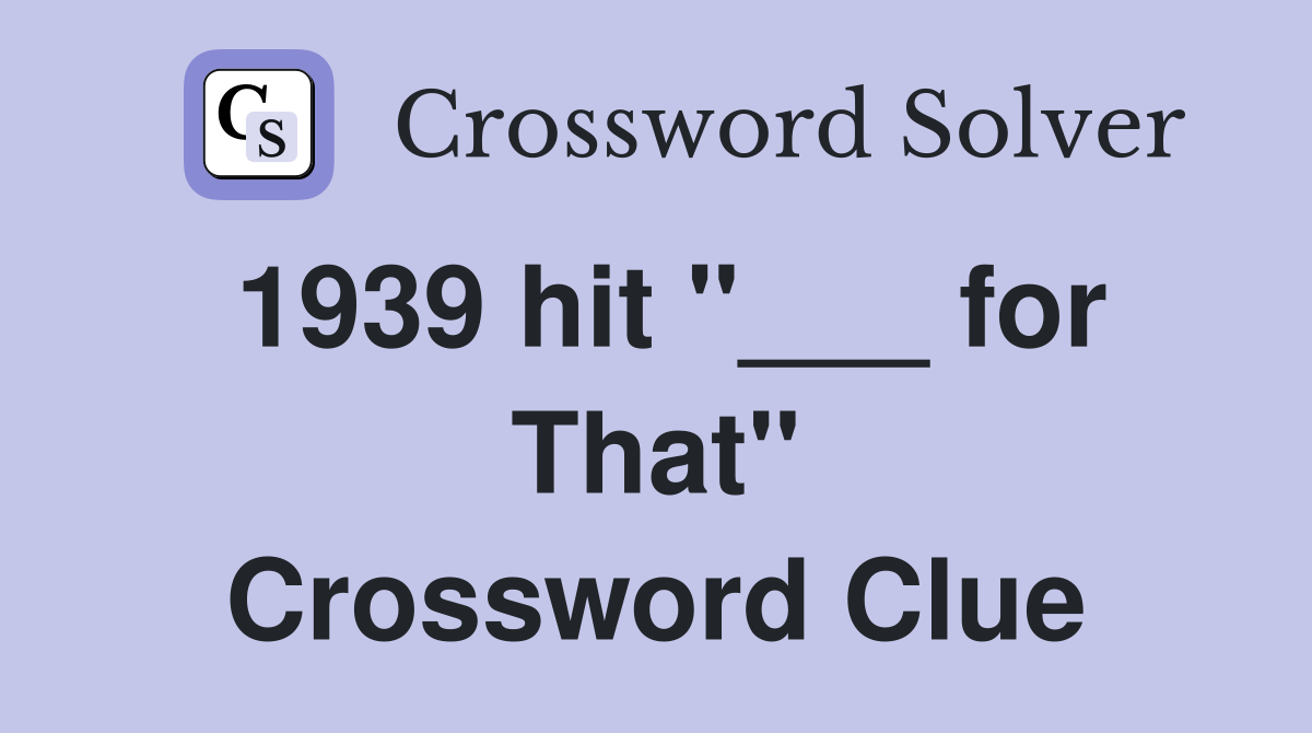 1939 hit "___ for That" Crossword Clue