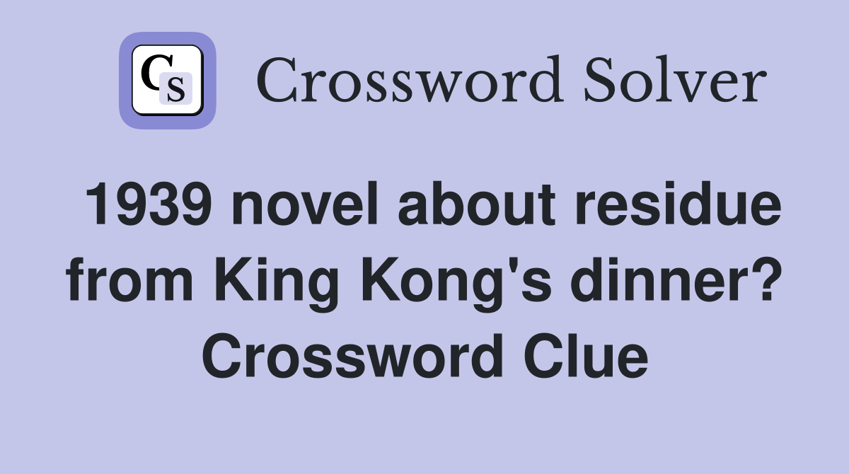 1939 novel about residue from King Kong's dinner? Crossword Clue