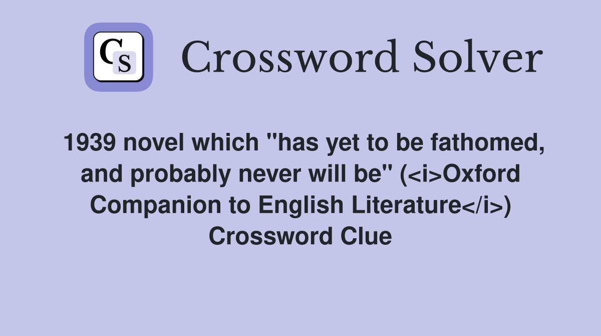 1939 novel which "has yet to be fathomed, and probably never will be" (<i>Oxford Companion to English Literature</i>) Crossword Clue