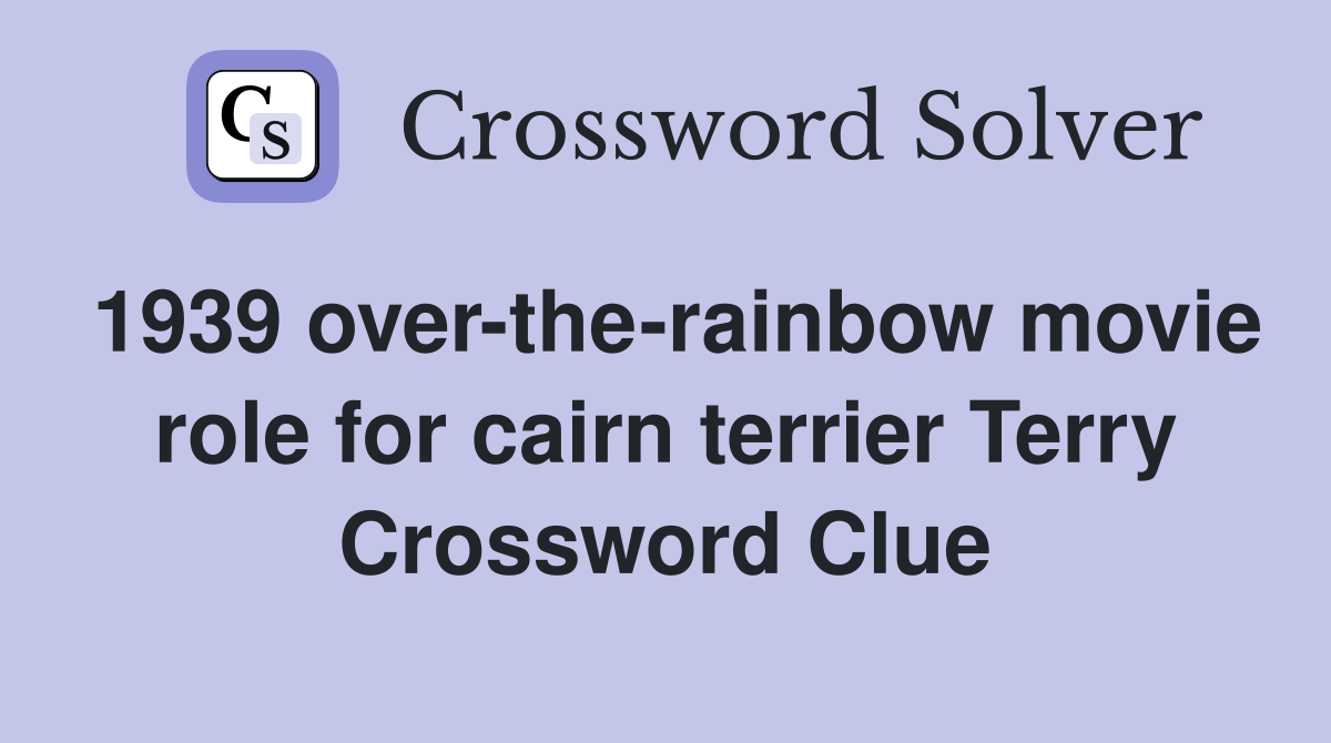 1939 over-the-rainbow movie role for cairn terrier Terry Crossword Clue