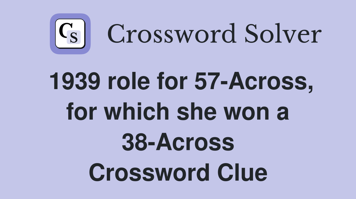 1939 role for 57-Across, for which she won a 38-Across Crossword Clue