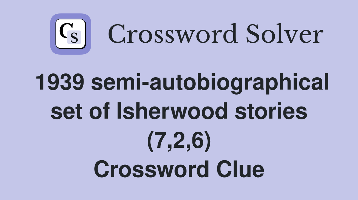 1939 semi-autobiographical set of Isherwood stories (7,2,6) Crossword Clue