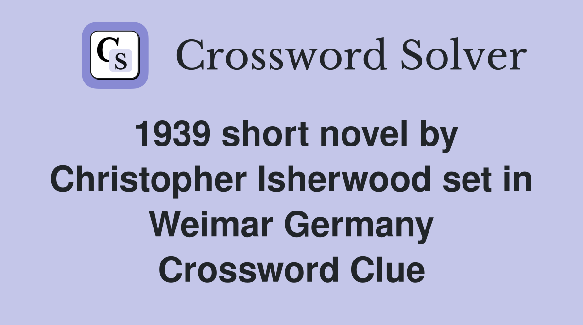 1939 short novel by Christopher Isherwood set in Weimar Germany Crossword Clue