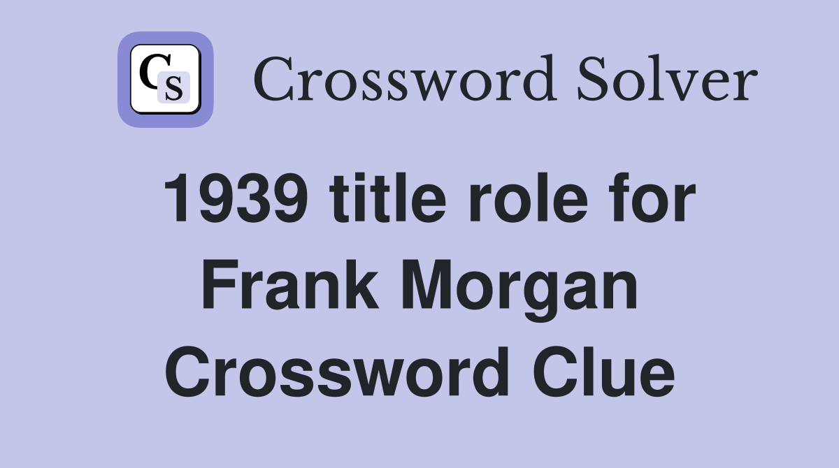 1939 title role for Frank Morgan Crossword Clue