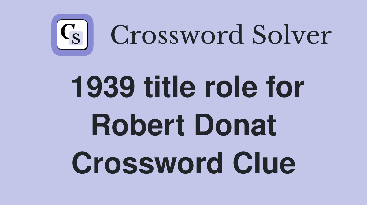 1939 title role for Robert Donat Crossword Clue