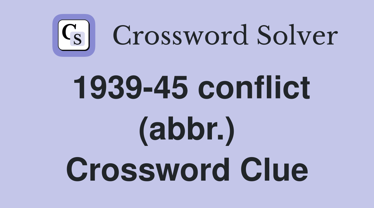 1939-45 conflict (abbr.) Crossword Clue