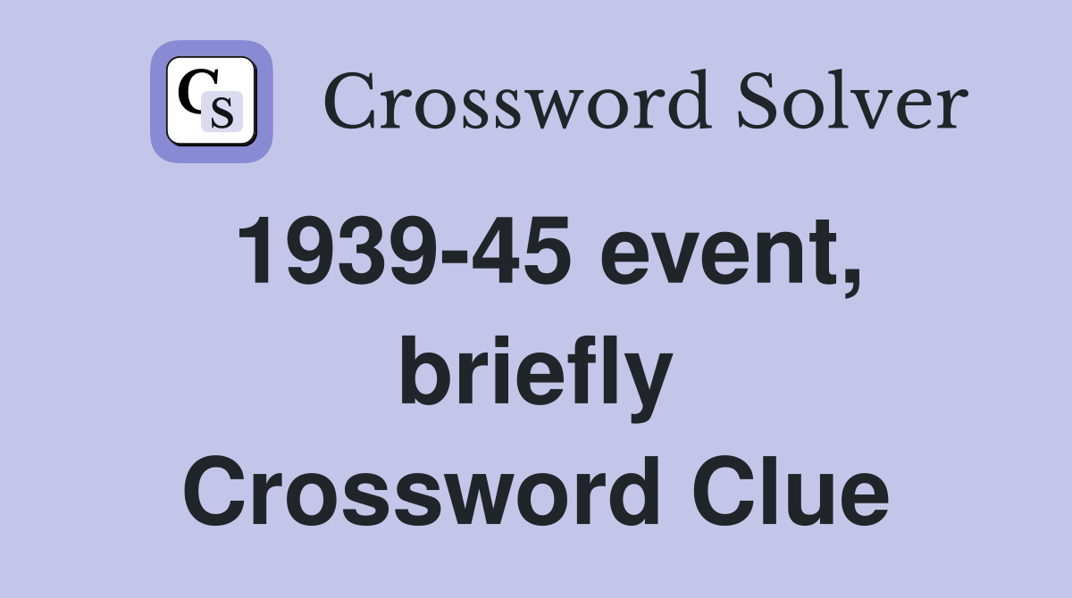 1939-45 event, briefly Crossword Clue