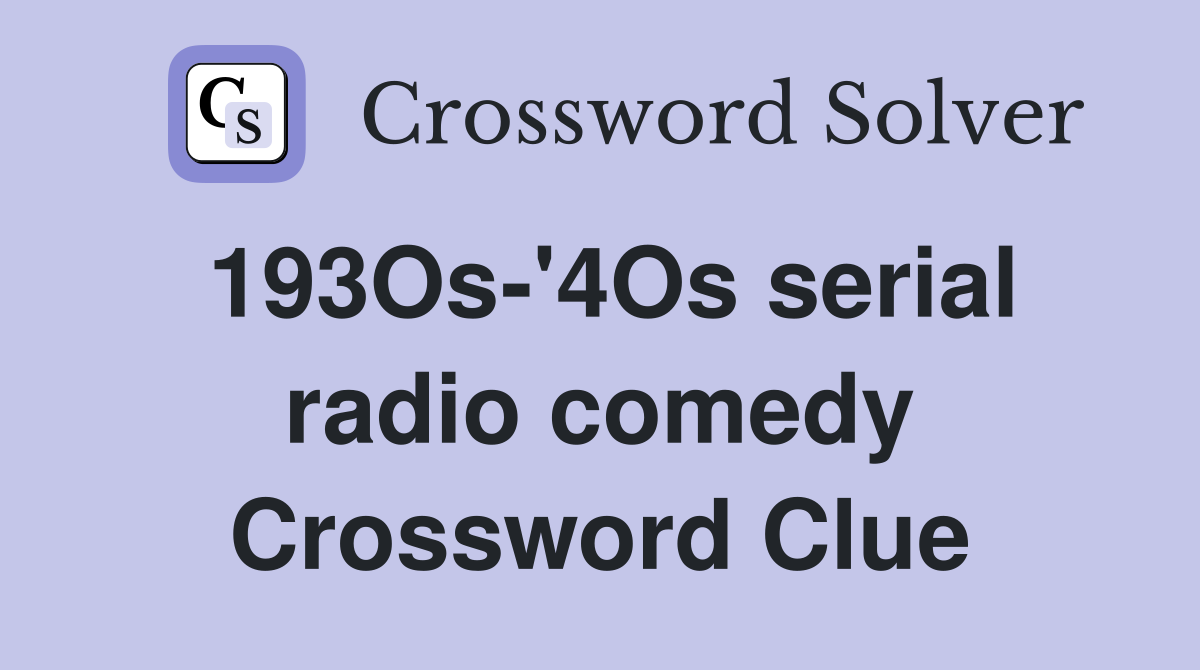 193Os-'4Os serial radio comedy Crossword Clue