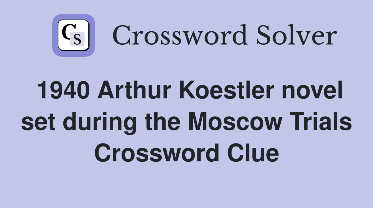 1940 Arthur Koestler novel set during the Moscow Trials Crossword Clue