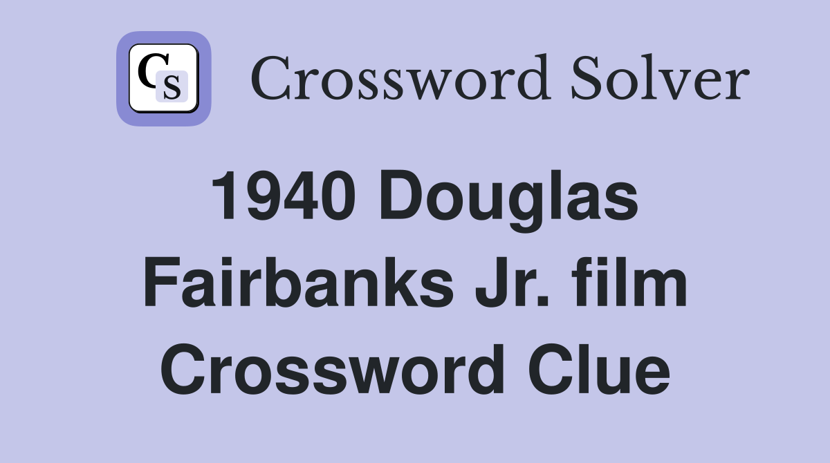 1940 Douglas Fairbanks Jr. film Crossword Clue