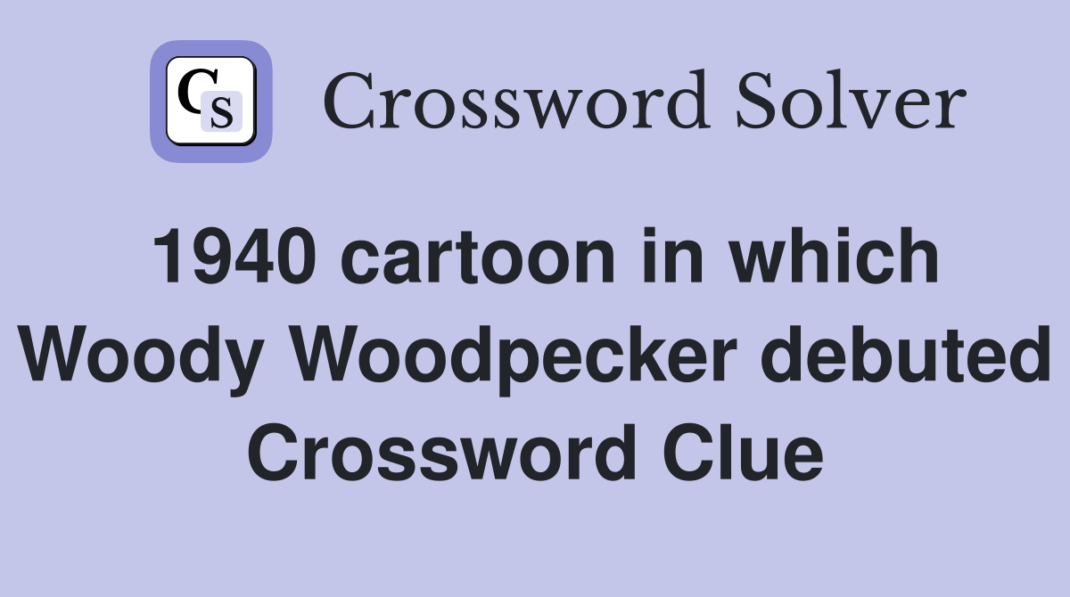 1940 cartoon in which Woody Woodpecker debuted Crossword Clue