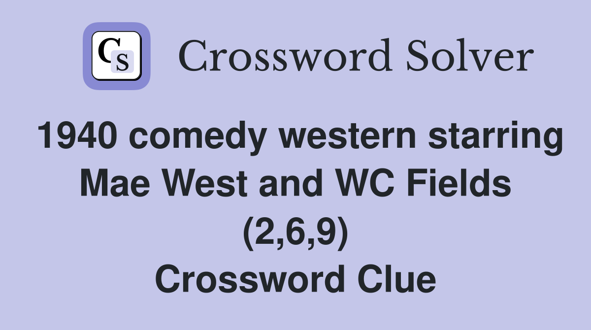 1940 comedy western starring Mae West and WC Fields (2,6,9) Crossword Clue