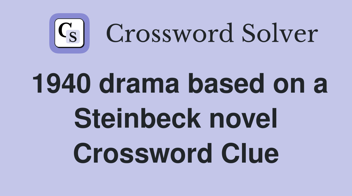 1940 drama based on a Steinbeck novel Crossword Clue