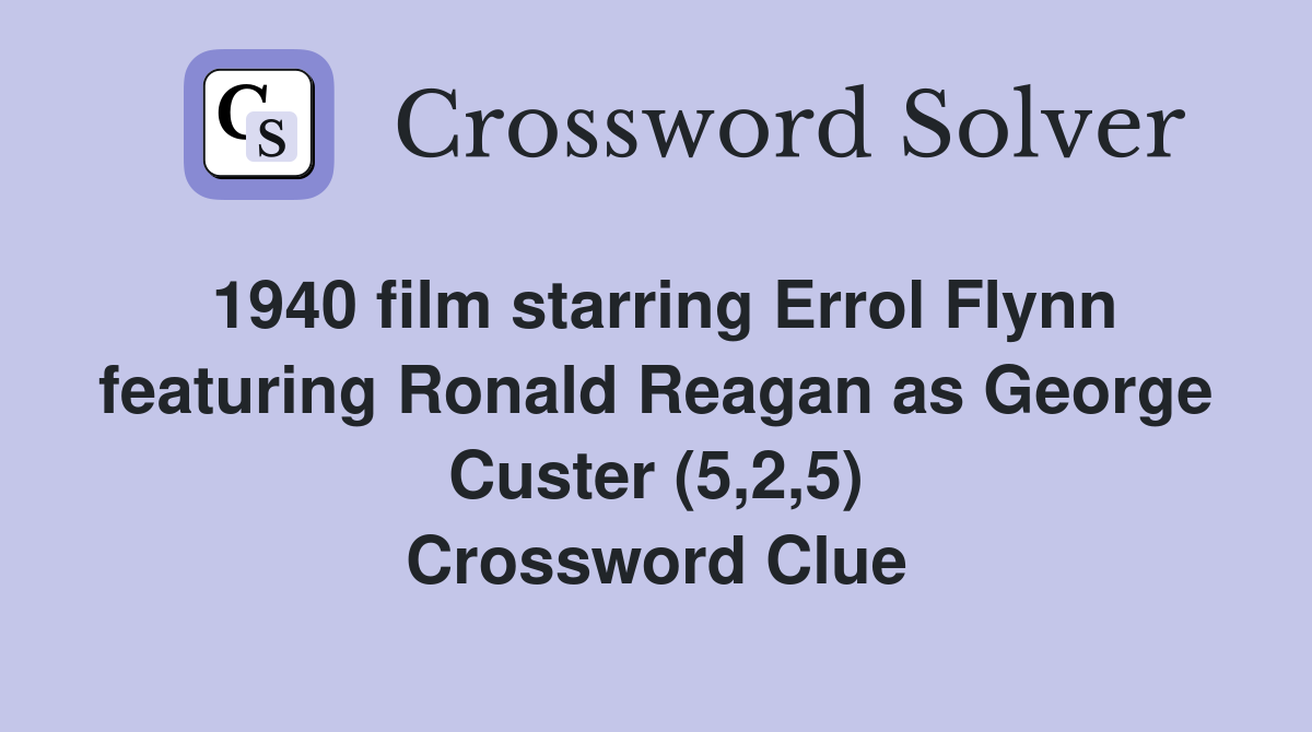 1940 film starring Errol Flynn featuring Ronald Reagan as George Custer (5,2,5) Crossword Clue