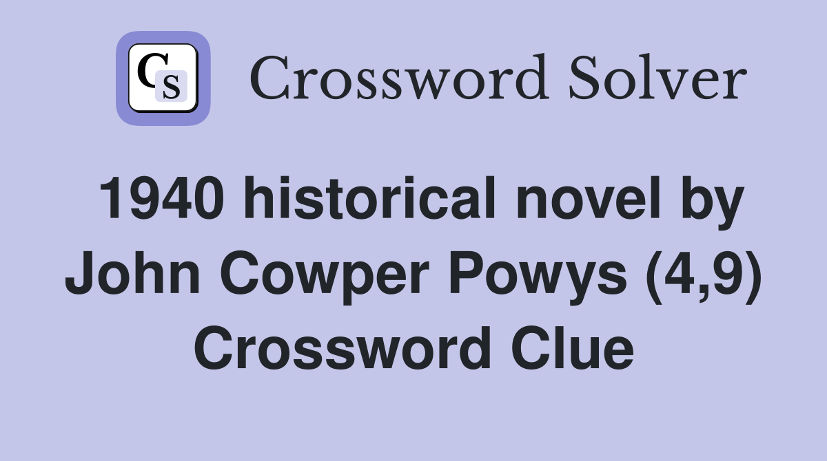 1940 historical novel by John Cowper Powys (4,9) Crossword Clue
