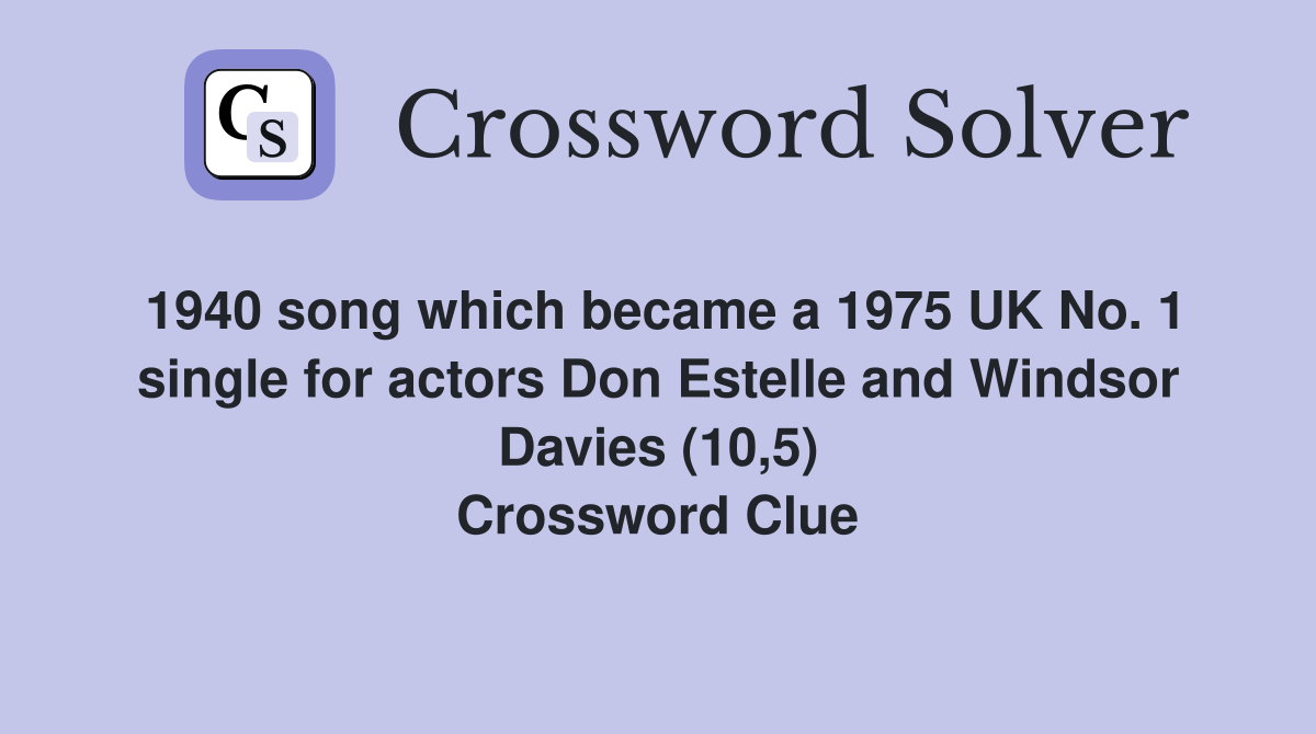 1940 song which became a 1975 UK No. 1 single for actors Don Estelle and Windsor Davies (10,5) Crossword Clue