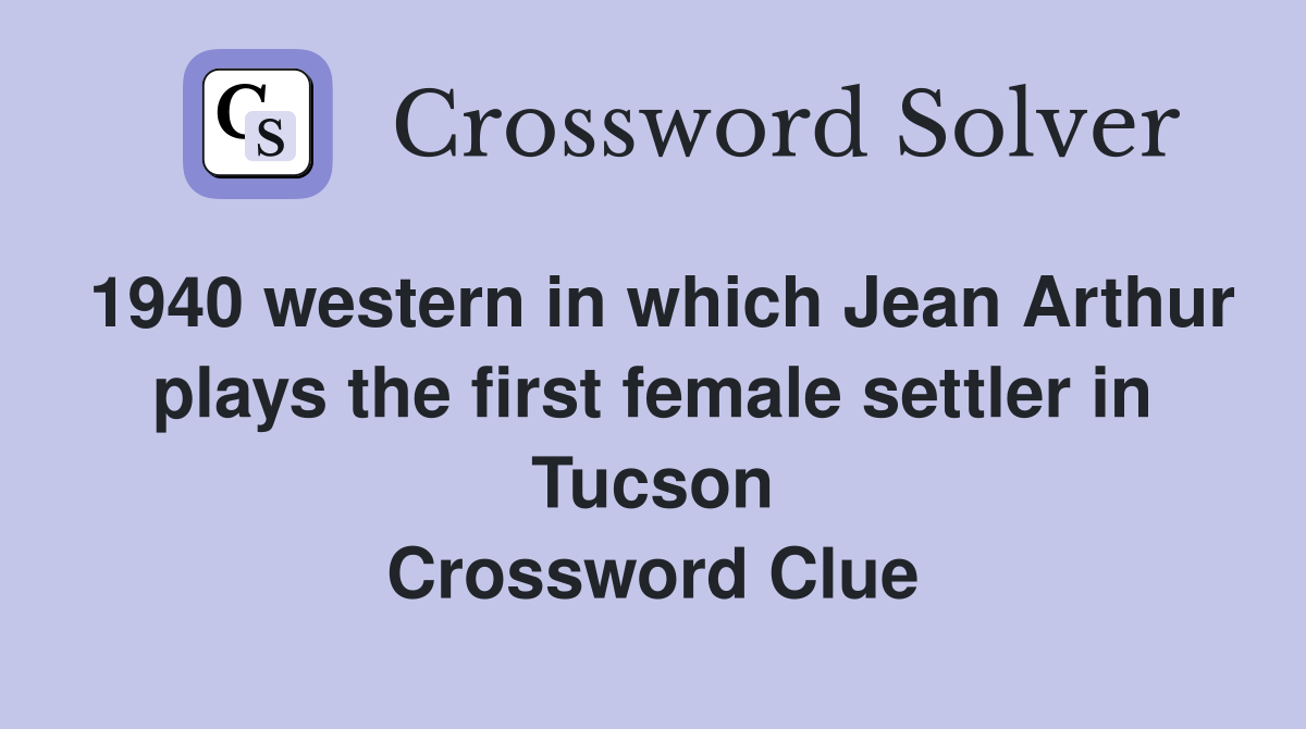 1940 western in which Jean Arthur plays the first female settler in Tucson Crossword Clue