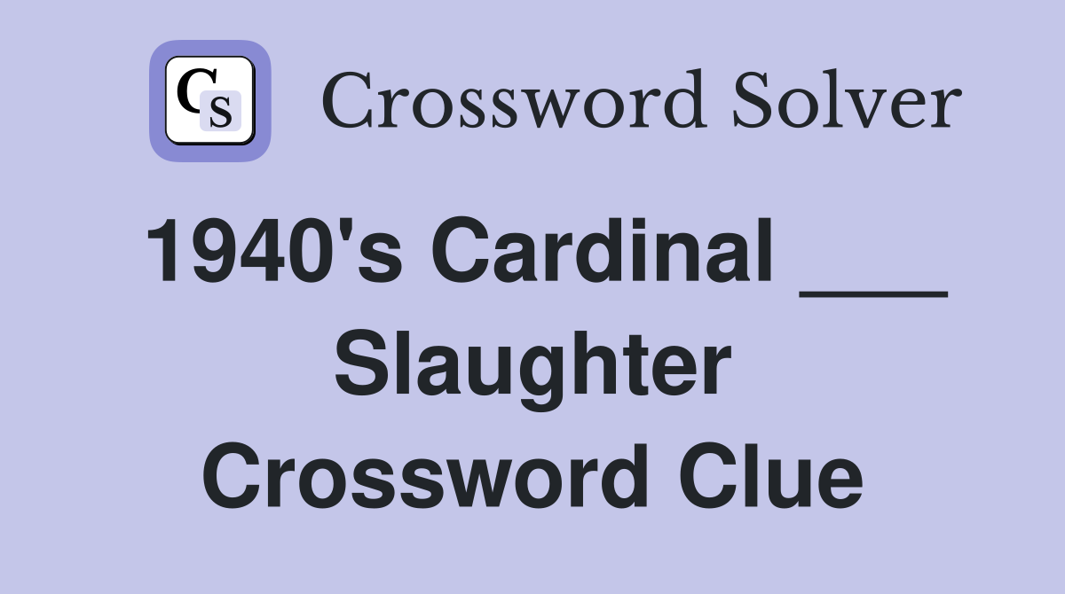 1940's Cardinal ___ Slaughter Crossword Clue
