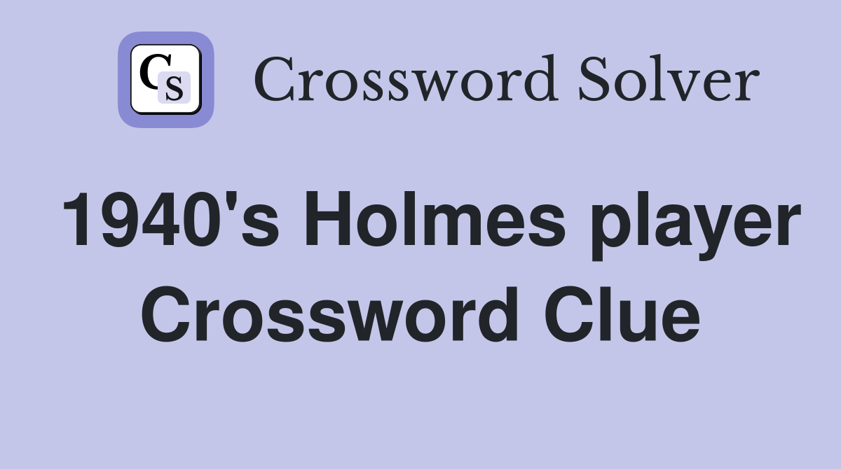 1940's Holmes player Crossword Clue