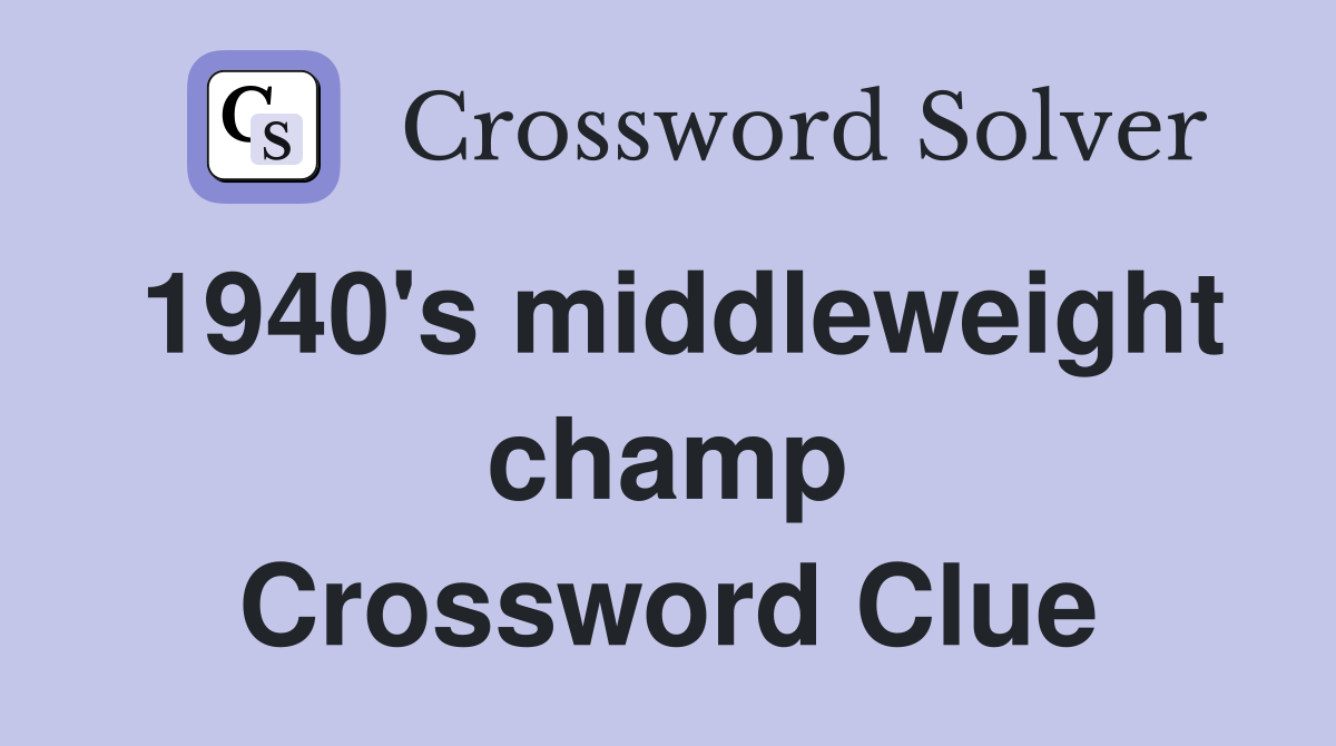 1940's middleweight champ Crossword Clue