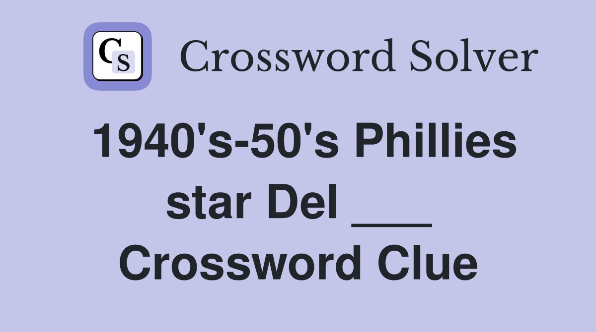 1940's-50's Phillies star Del ___ Crossword Clue