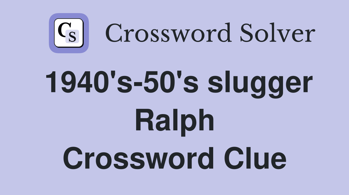 1940's-50's slugger Ralph Crossword Clue