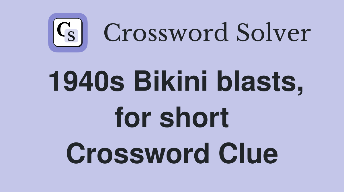 1940s Bikini blasts, for short Crossword Clue