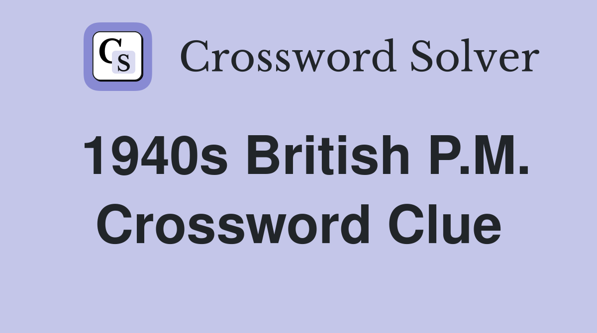 1940s British P.M. Crossword Clue