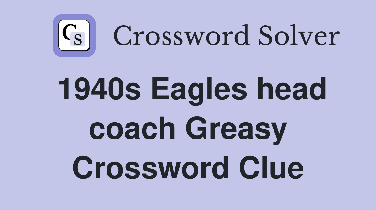 1940s Eagles head coach Greasy Crossword Clue