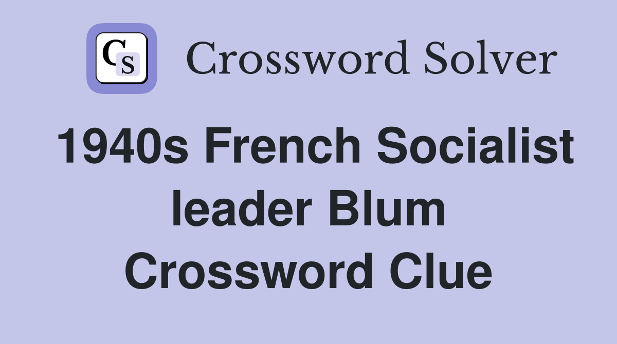1940s French Socialist leader Blum Crossword Clue