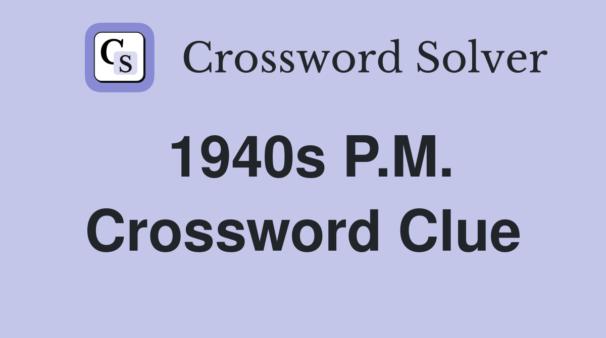 1940s P.M. Crossword Clue