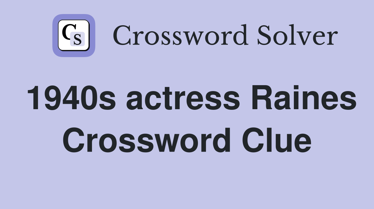 1940s actress Raines Crossword Clue