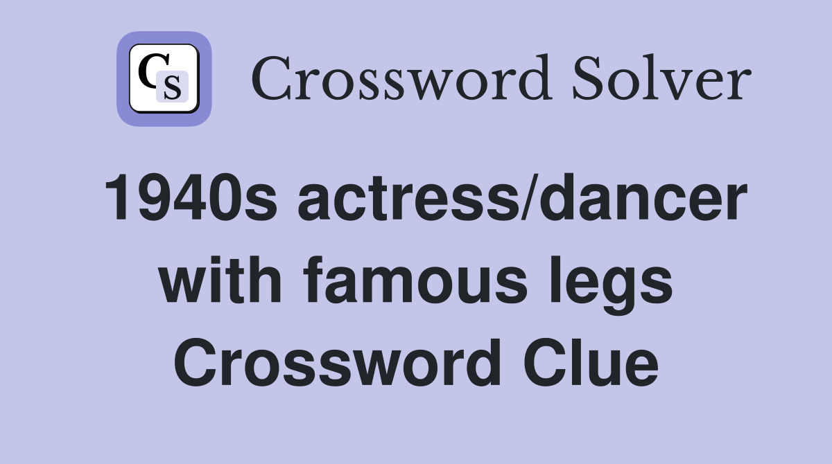 1940s actress/dancer with famous legs Crossword Clue