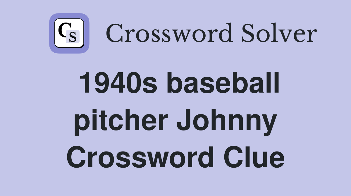 1940s baseball pitcher Johnny Crossword Clue